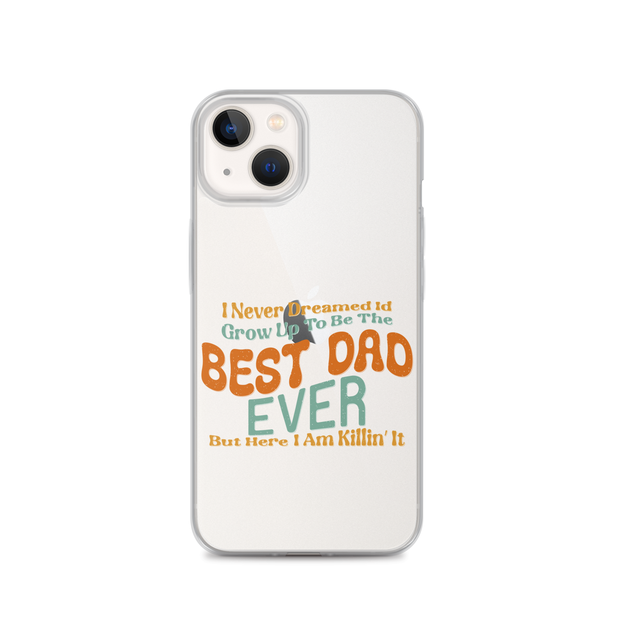 I Never Dreamed I'd Grow Up To Be The Best Dad Ever But Here I'm Killin' It Clear Case for iPhone®