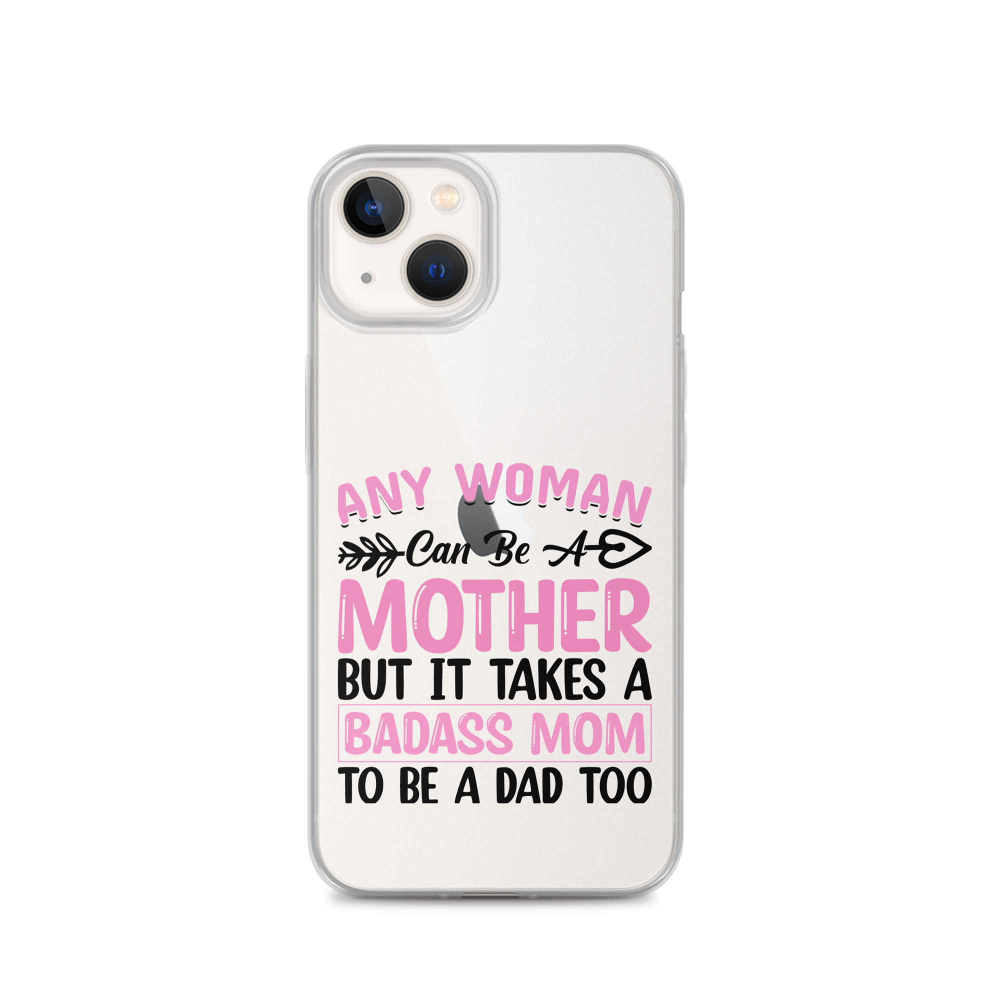 Any Woman Can Be A Mother But It Takes A Badass Mom To Be A Dad Too Clear Case for iPhone®