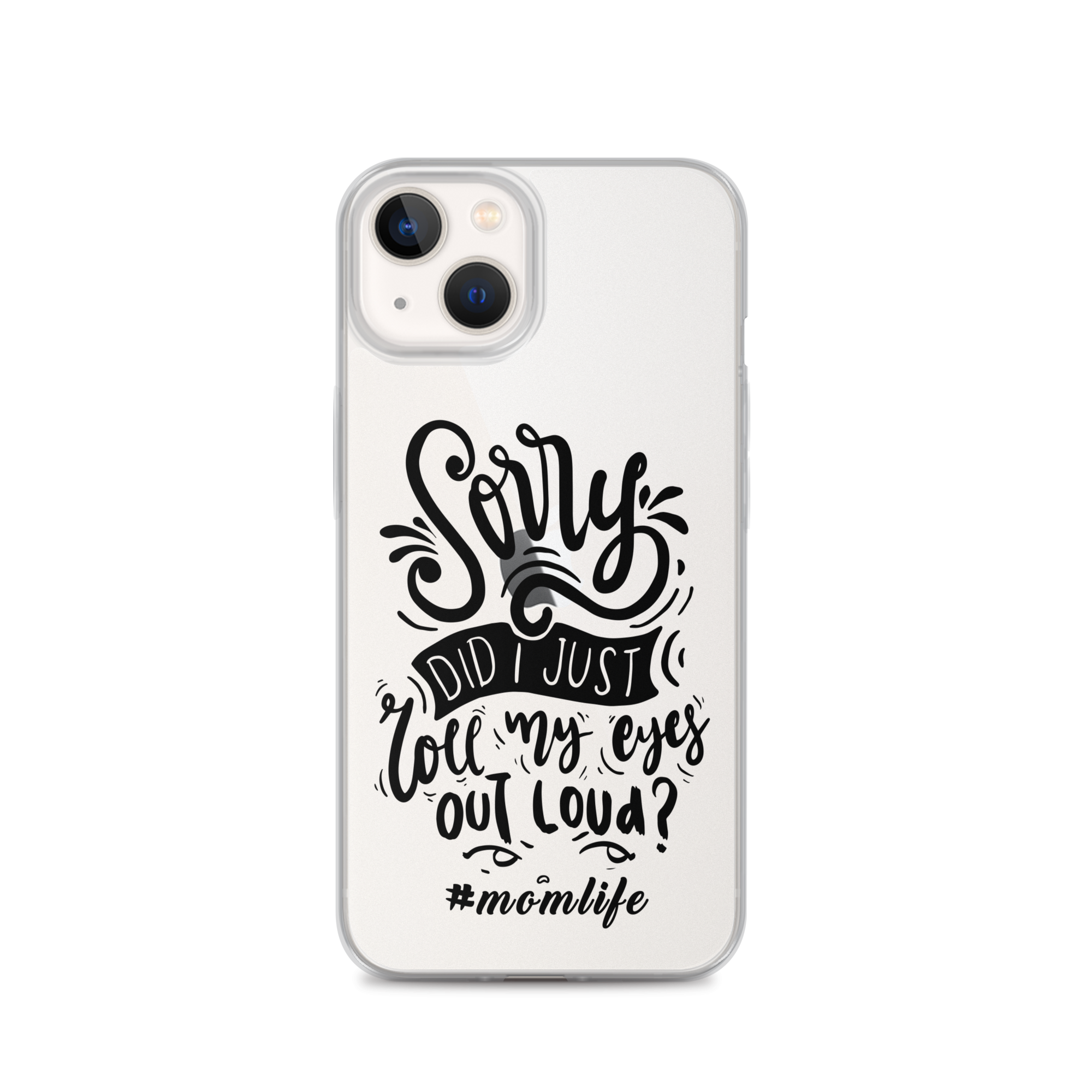 Sorry Did I Just Roll My Eyes Out Loud? #Momlife Clear Case for iPhone®