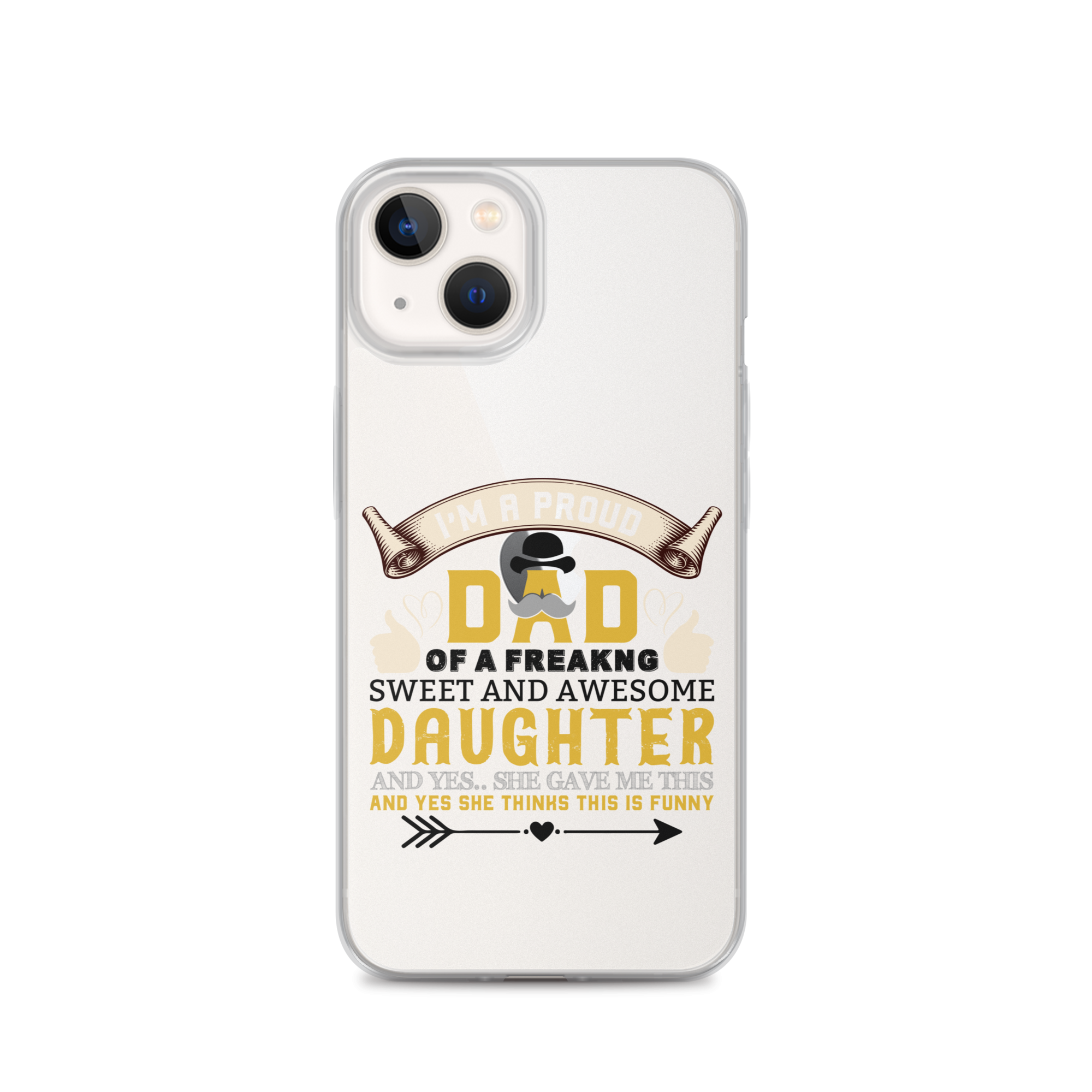 I'm A Proud Dad Of A Freaking Sweet And Awesome Daughter And Yes She Gave Me This And Yes she Thinks This Is Funny Clear Case for iPhone®