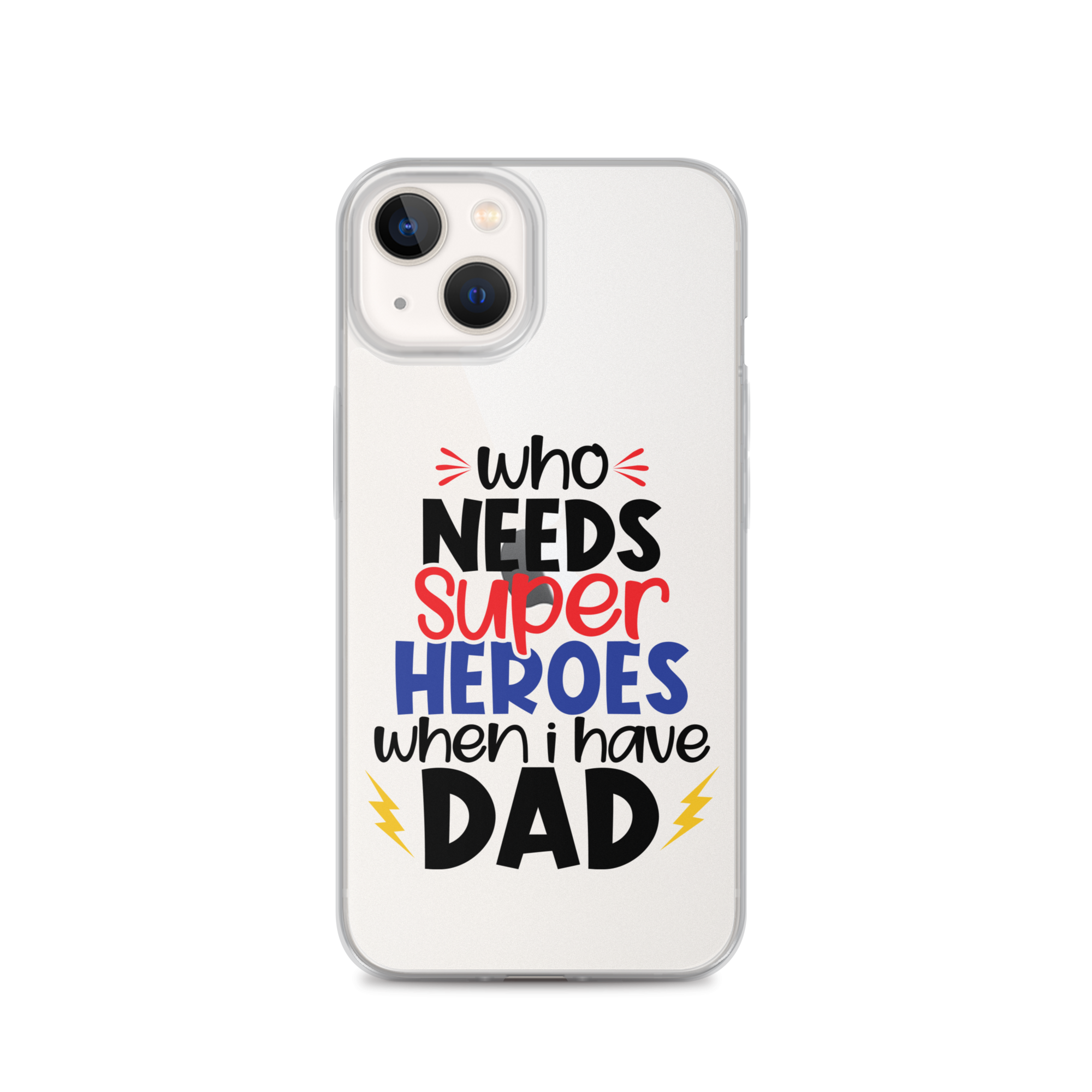 Who Needs Super Heroes When I Have Dad Clear Case for iPhone®