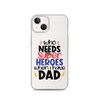 Who Needs Super Heroes When I Have Dad Clear Case for iPhone®