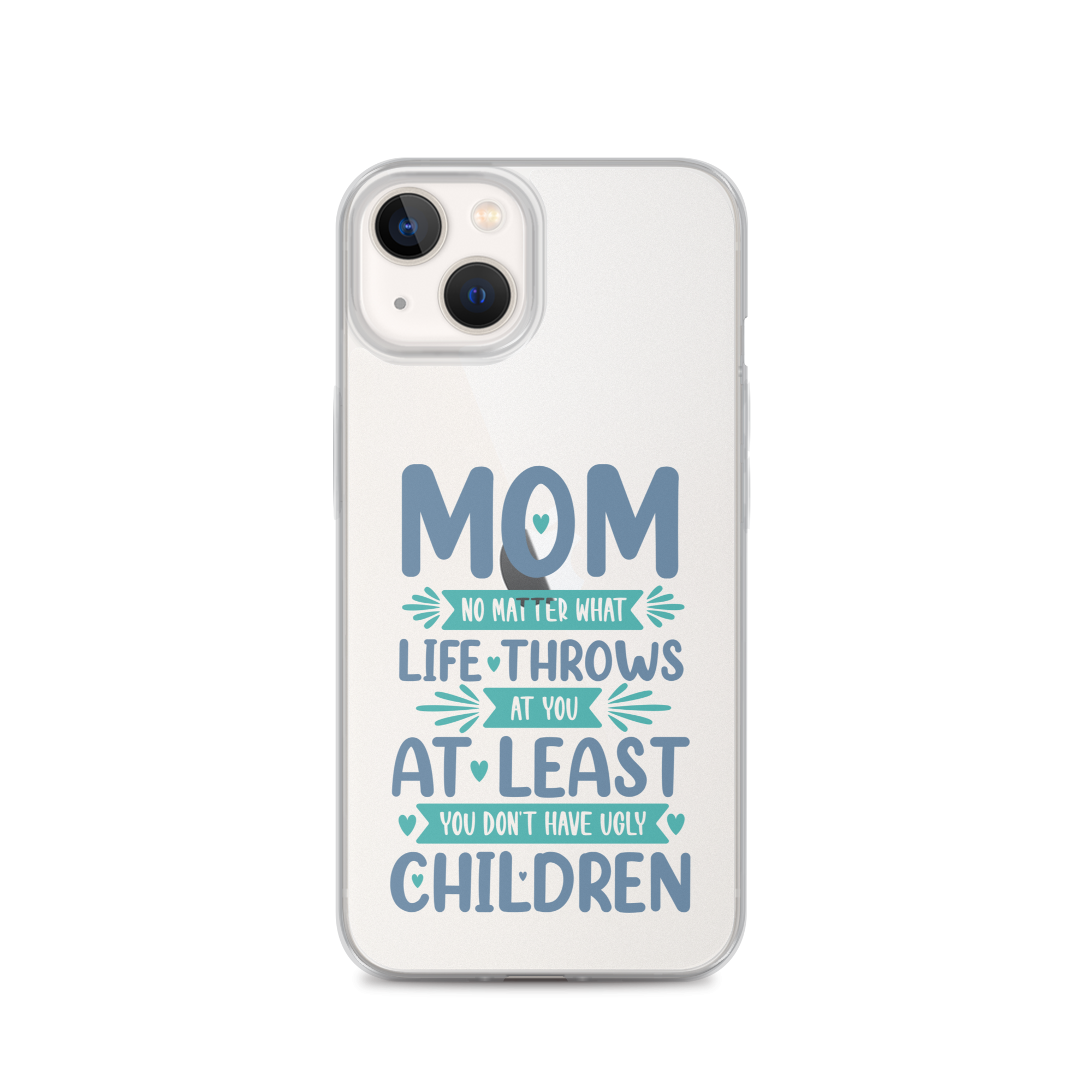 No Matter What Life Throws At You, At Least You Don't Have Ugly Children Clear Case for iPhone®