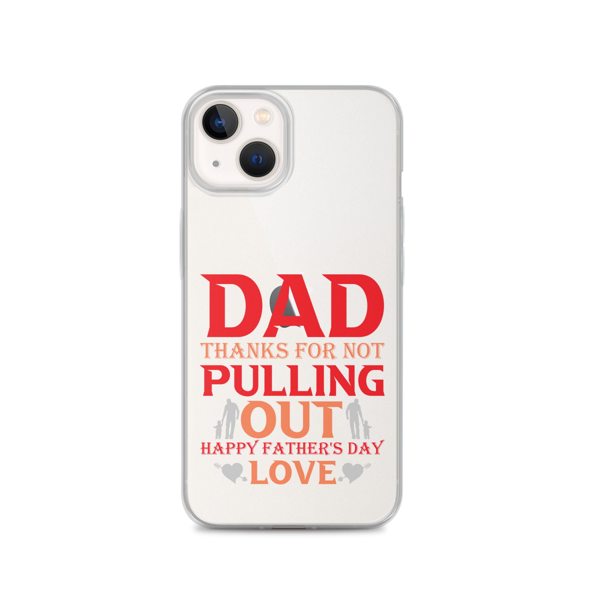 Dad Thanks For Not Pulling Out, Happy Father's Day, Love Clear Case for iPhone®