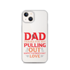 Dad Thanks For Not Pulling Out, Happy Father's Day, Love Clear Case for iPhone®