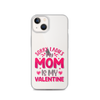 Sorry Ladies, My Mom Is My Valentine Clear Case for iPhone®