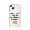 She Is Eating For Two, I'm Drinking For Three Clear Case for iPhone®