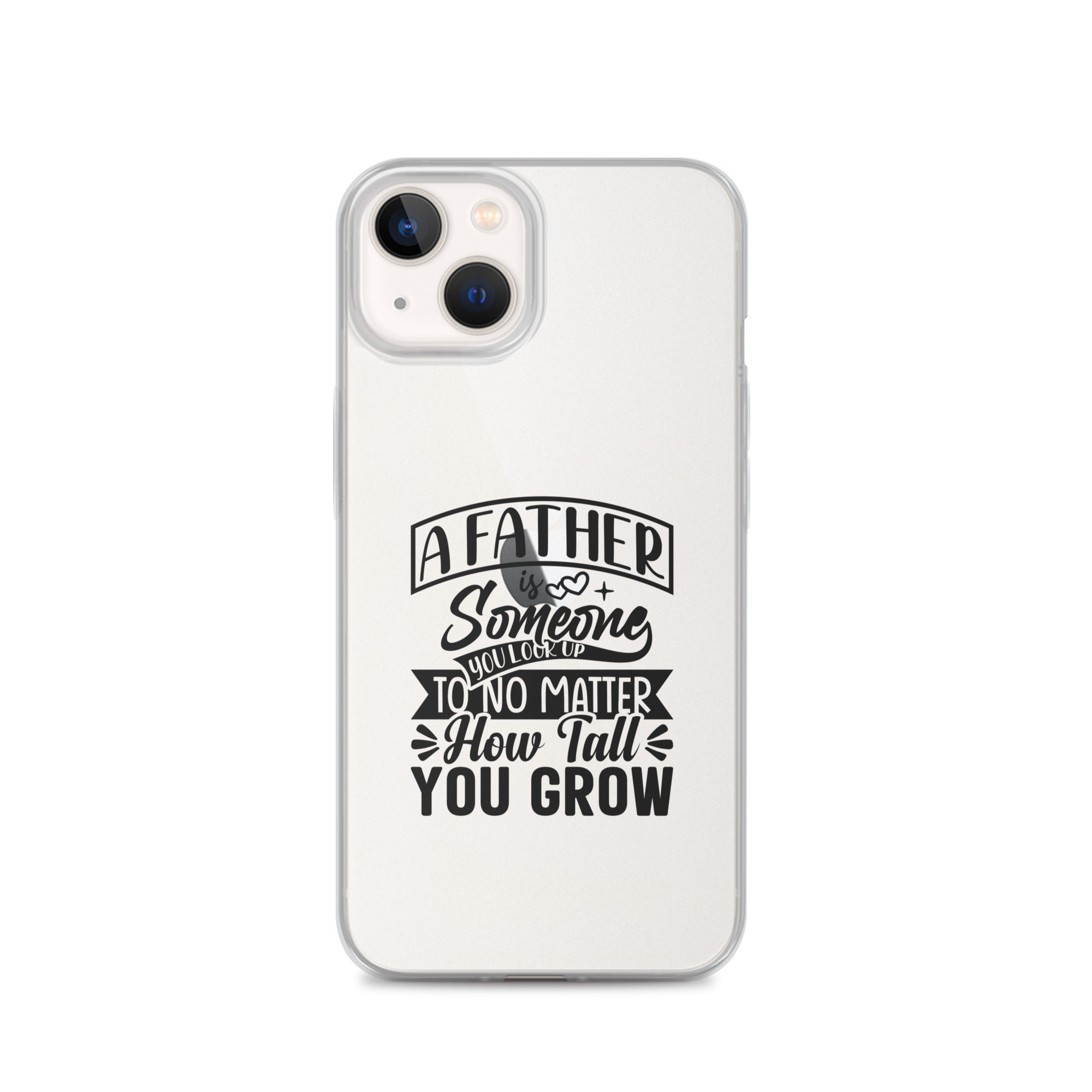 A Father Is Someone You Look Up To No Matter How Tall You Grow Clear Case for iPhone®