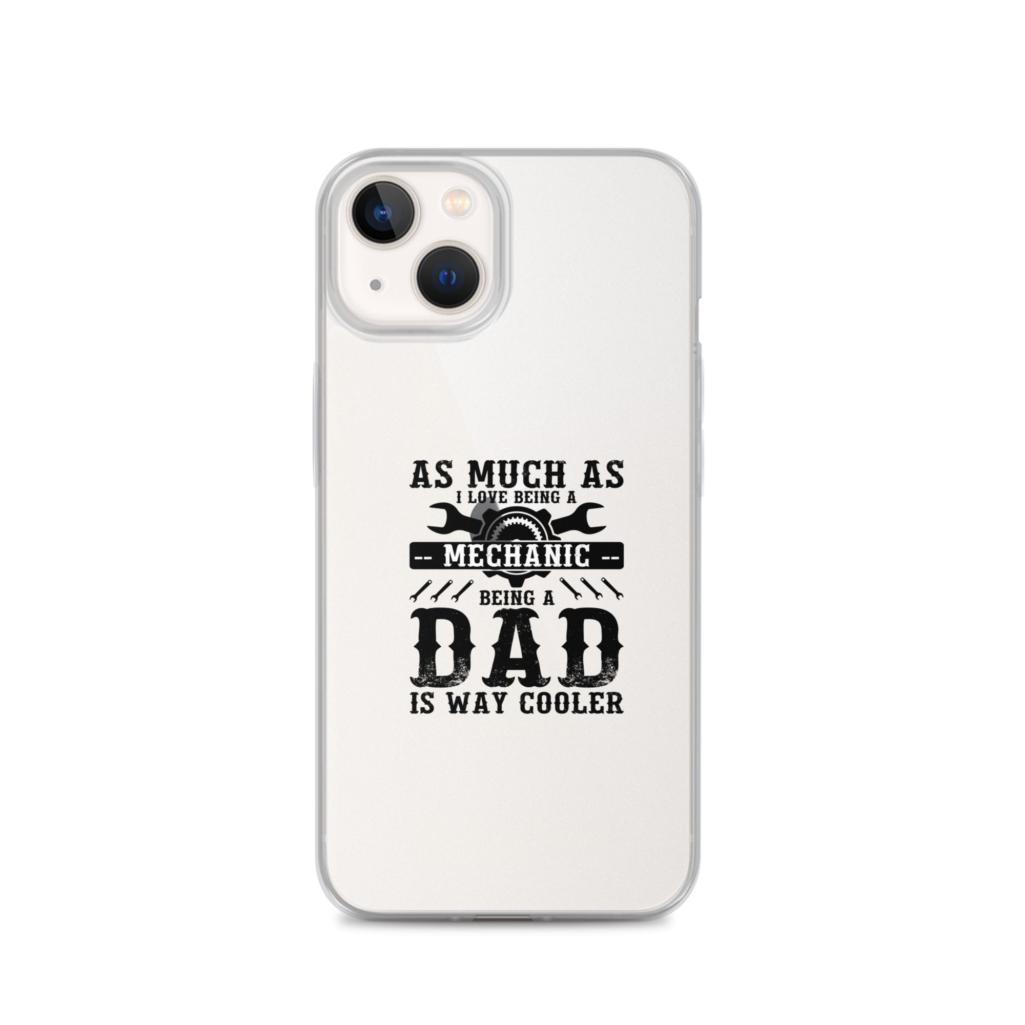 As Much As I Love Begin A Mechanic Begin A Dad Is Way Cooler Clear Case for iPhone®