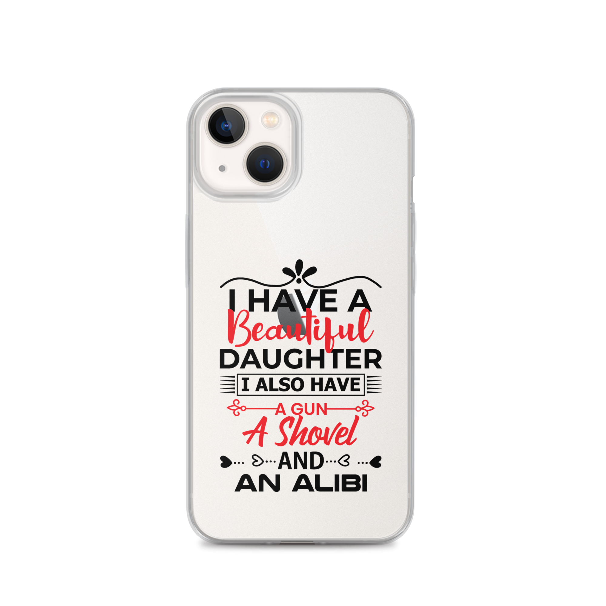 I Have A Beautiful Daughter. I Also Have A Gun, A Shovel, And An Alibi Clear Case for iPhone®