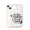 Too Much Toddler Not Enough Coffee Clear Case for iPhone®