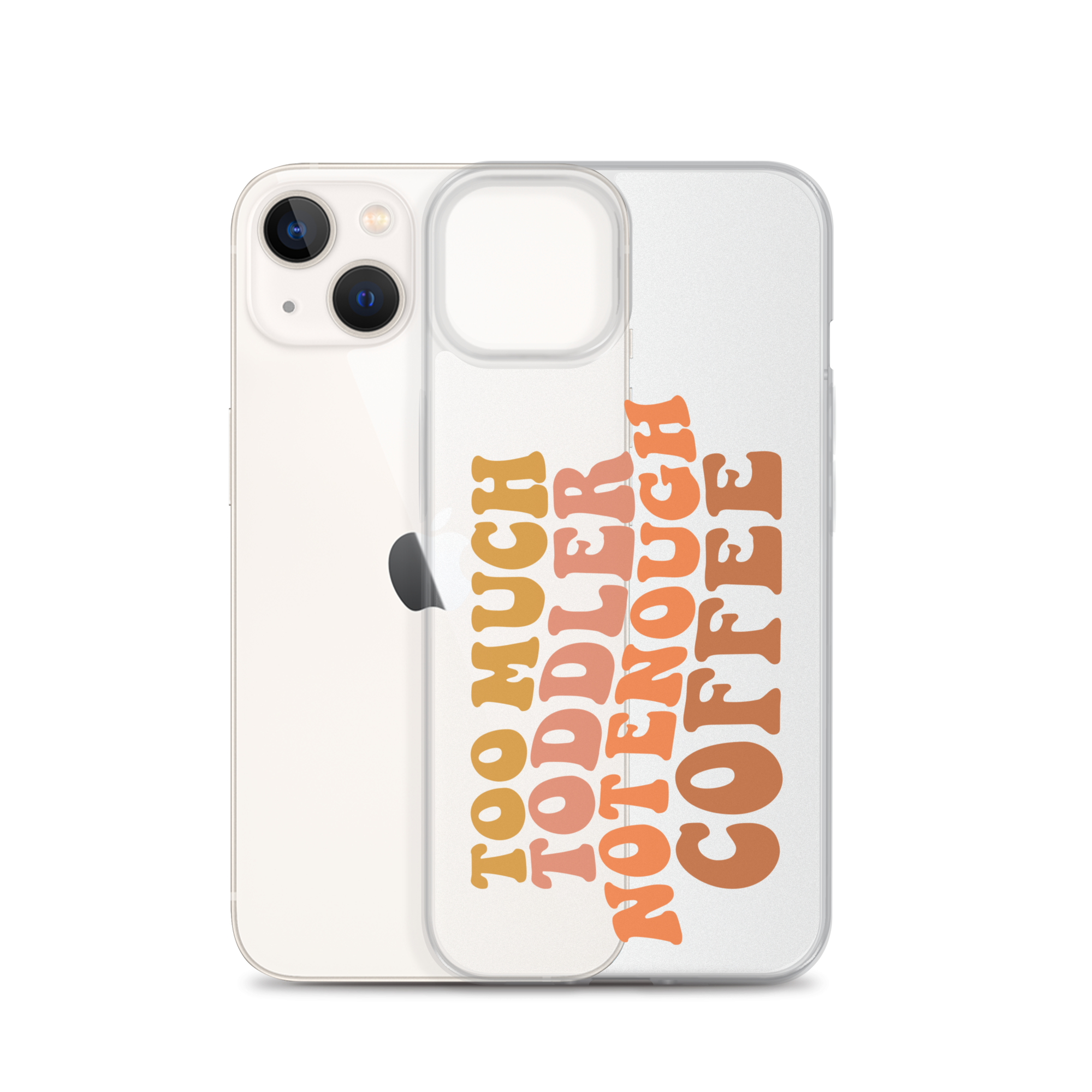 Too Much Toddler Not Enough Coffee Clear Case for iPhone®