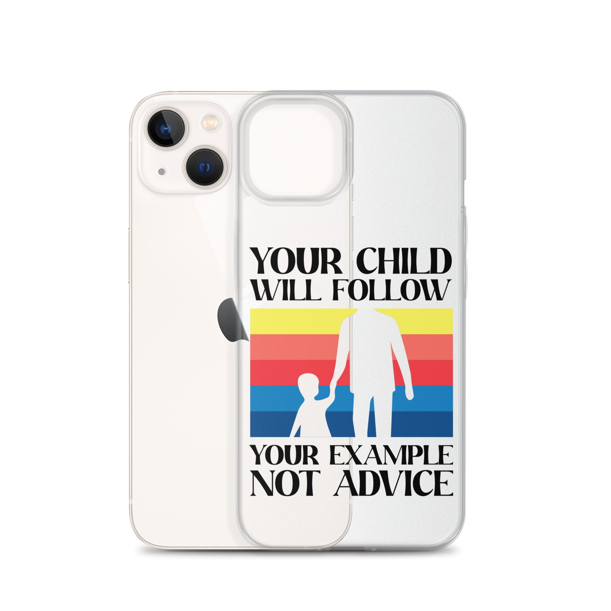 Your Child Will Follow Your Example Not Advice Clear Case for iPhone®