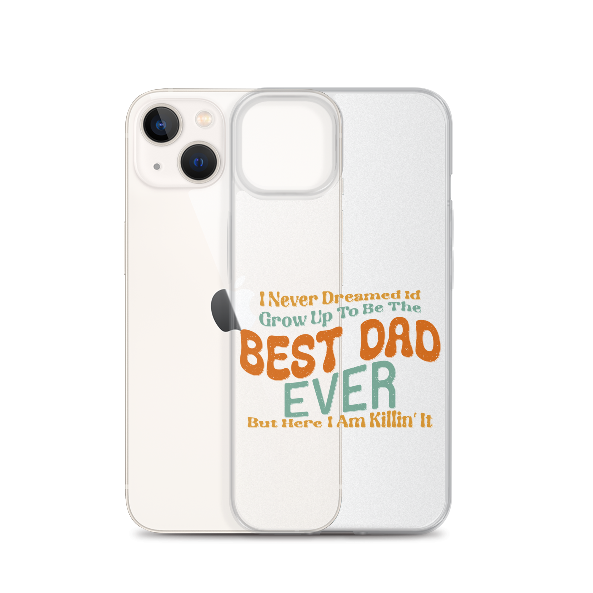 I Never Dreamed I'd Grow Up To Be The Best Dad Ever But Here I'm Killin' It Clear Case for iPhone®