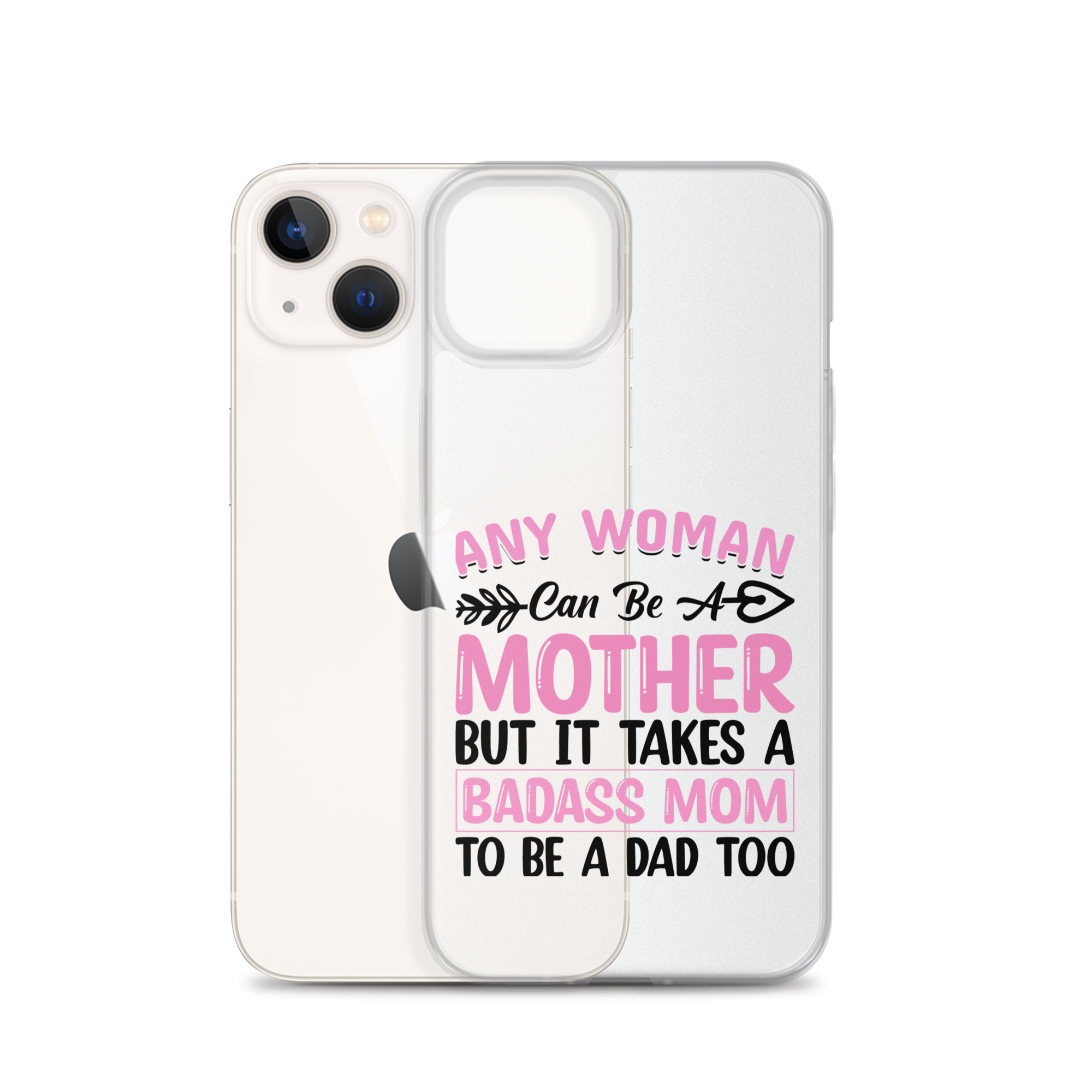 Any Woman Can Be A Mother But It Takes A Badass Mom To Be A Dad Too Clear Case for iPhone®