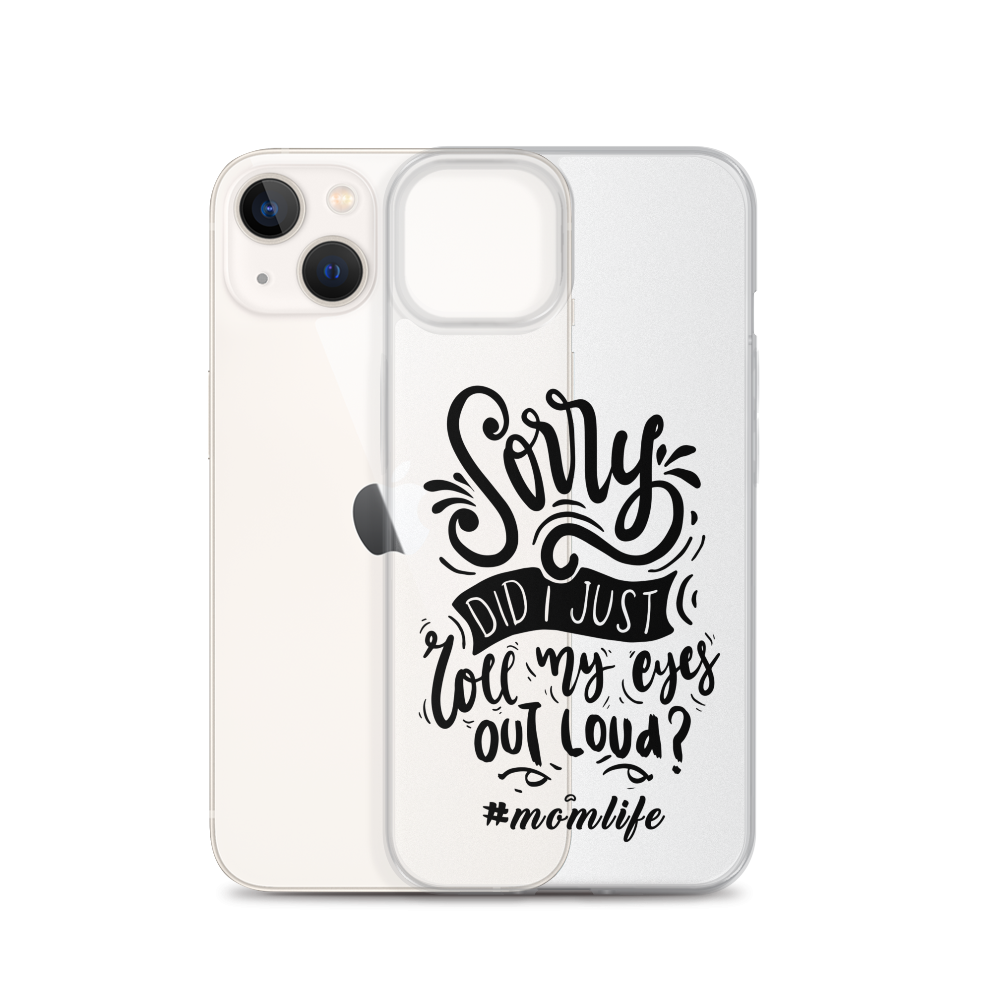 Sorry Did I Just Roll My Eyes Out Loud? #Momlife Clear Case for iPhone®