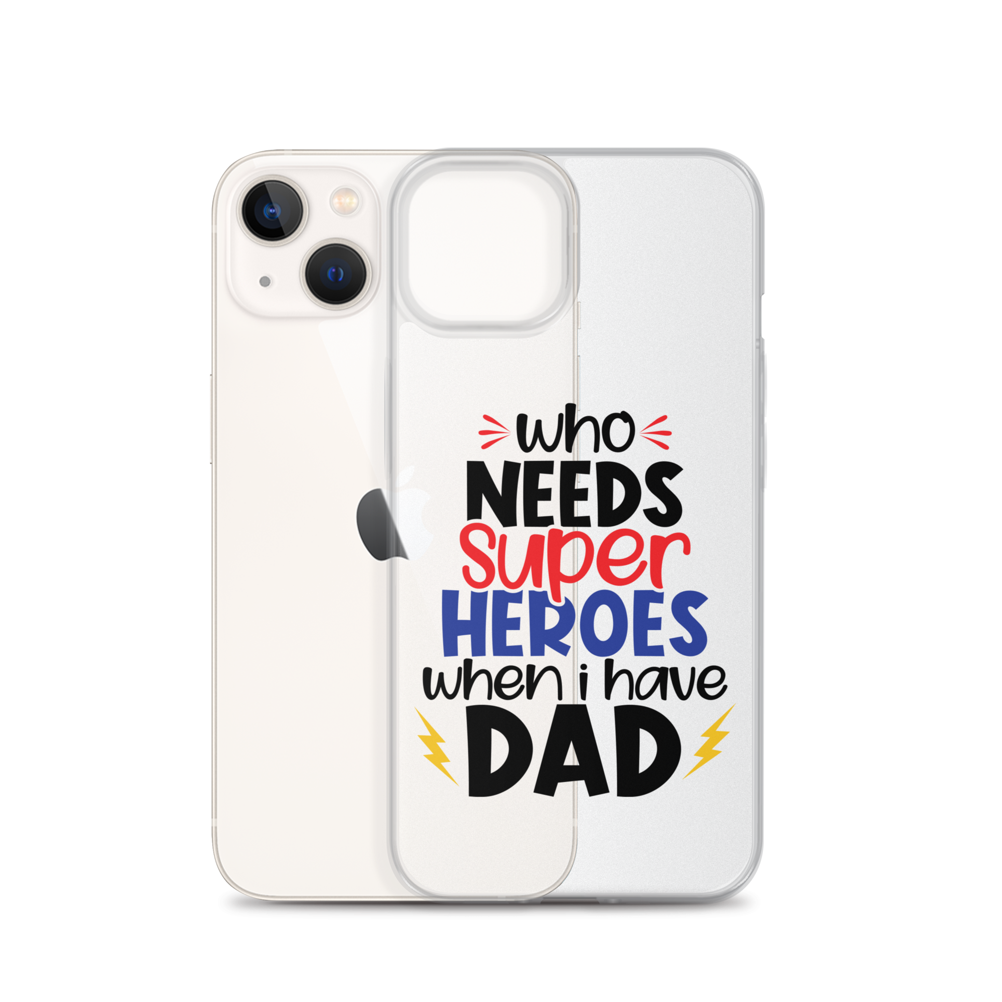 Who Needs Super Heroes When I Have Dad Clear Case for iPhone®