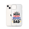 Who Needs Super Heroes When I Have Dad Clear Case for iPhone®