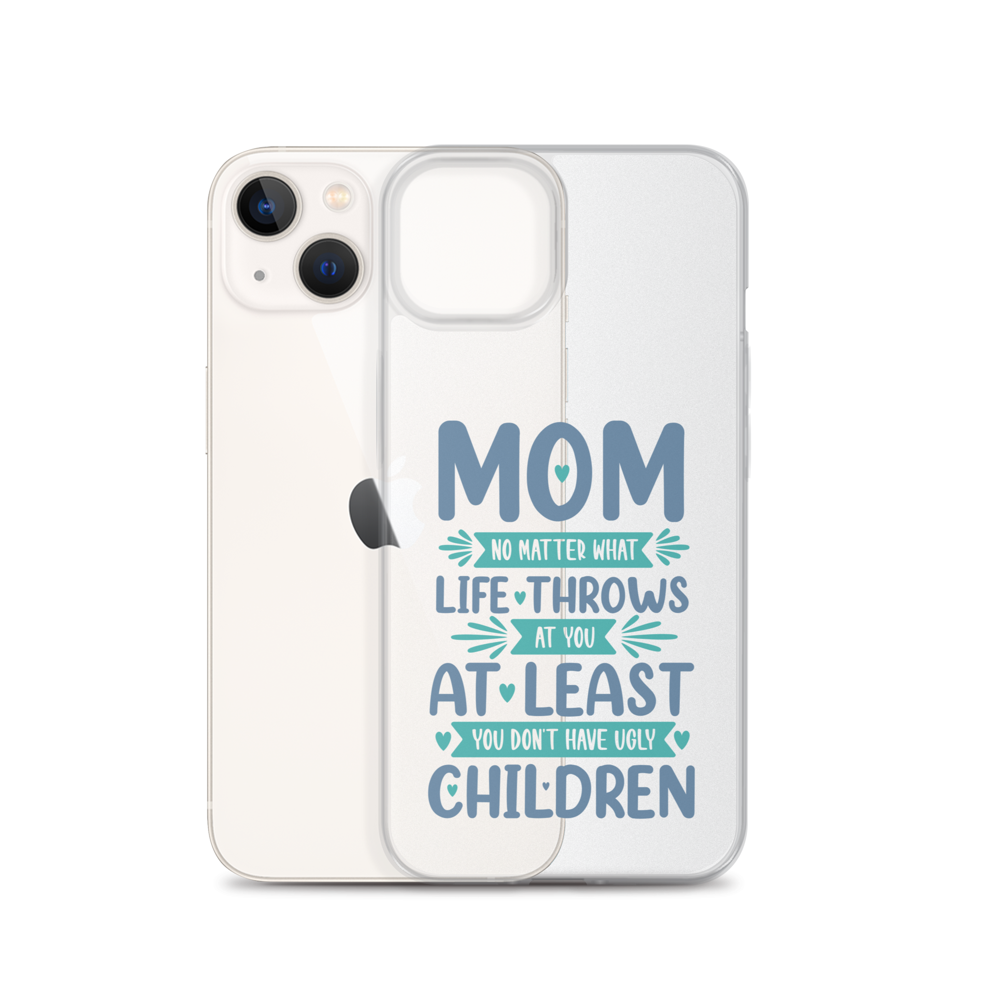 No Matter What Life Throws At You, At Least You Don't Have Ugly Children Clear Case for iPhone®