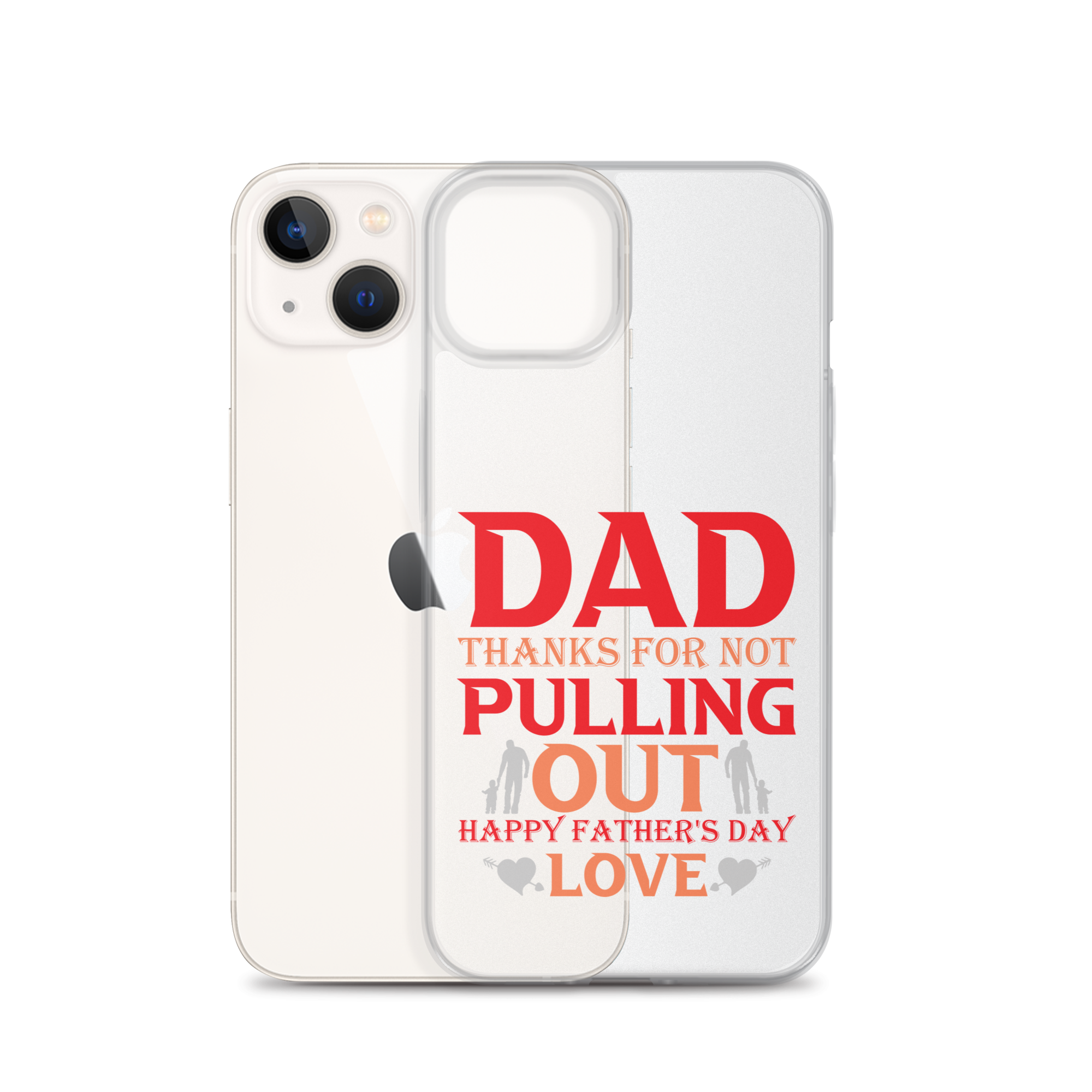 Dad Thanks For Not Pulling Out, Happy Father's Day, Love Clear Case for iPhone®