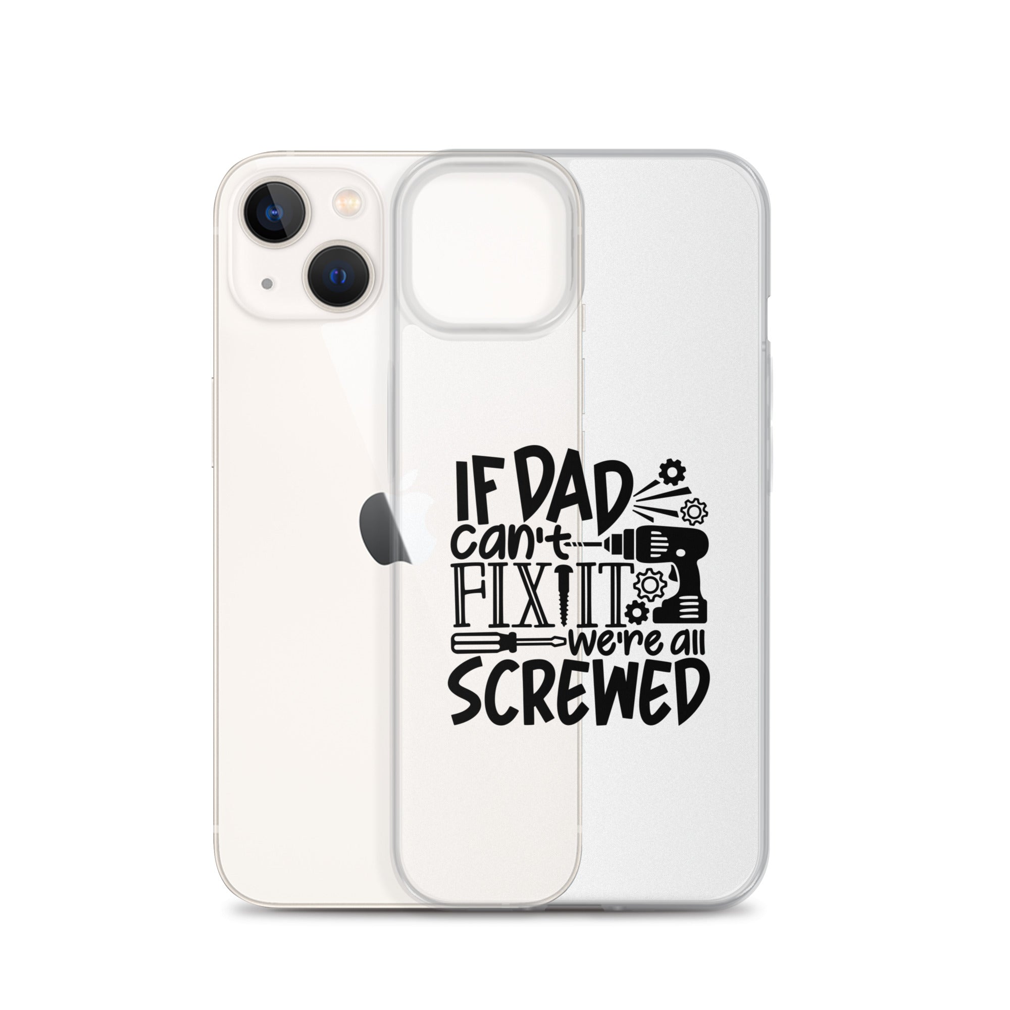 If Dad Cant Fix It We're All Screwed Clear Case for iPhone®