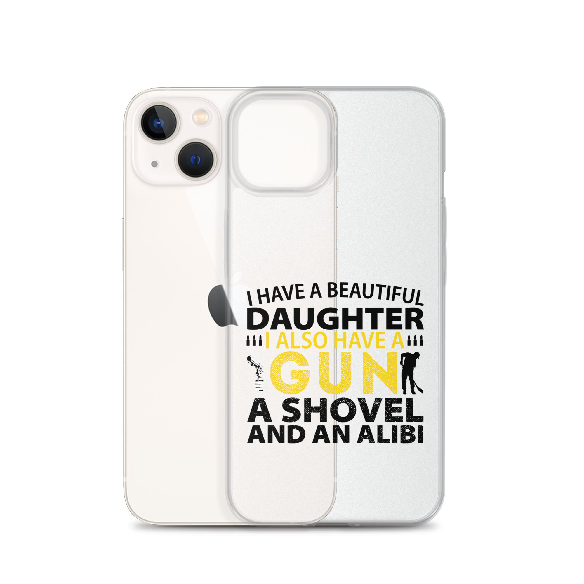 I Have A Beautiful Daughter. I Also Have A Gun, A Shovel, And An Alibi Clear Case for iPhone®