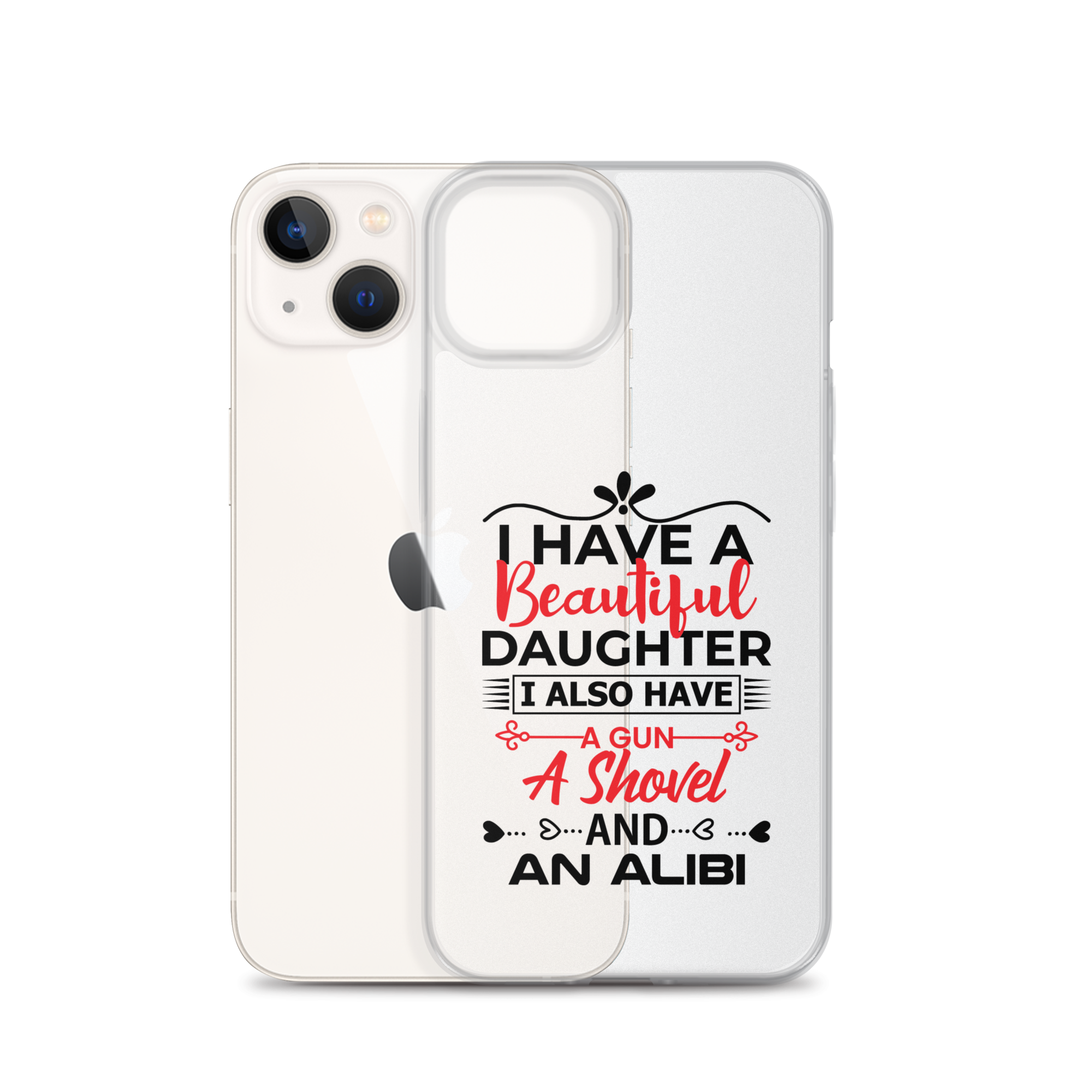 I Have A Beautiful Daughter. I Also Have A Gun, A Shovel, And An Alibi Clear Case for iPhone®