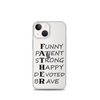 Funny Patient Strong Happy Devoted Brave Clear Case for iPhone®