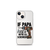 If Papa Can't Fix it We're all Screwed Clear Case for iPhone®