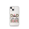 Dad You Are Brave Clear Case for iPhone®