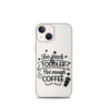 Too Much Toddler Not Enough Coffee Clear Case for iPhone®