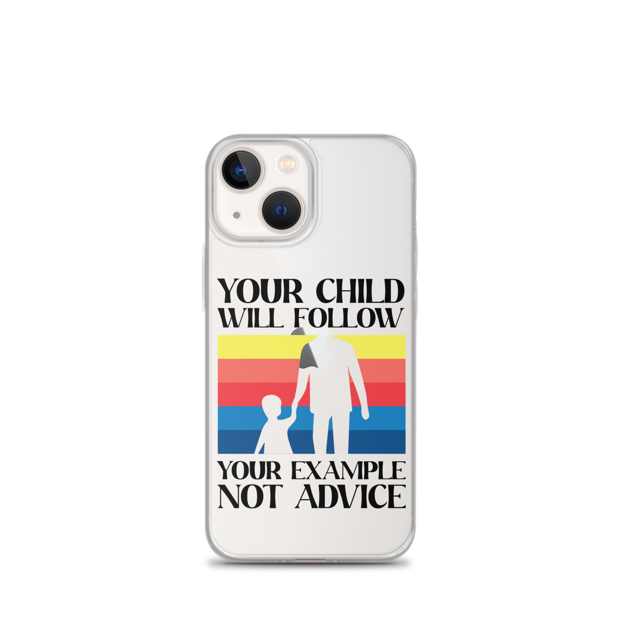 Your Child Will Follow Your Example Not Advice Clear Case for iPhone®