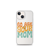 Go Ask Your Mom Clear Case for iPhone®