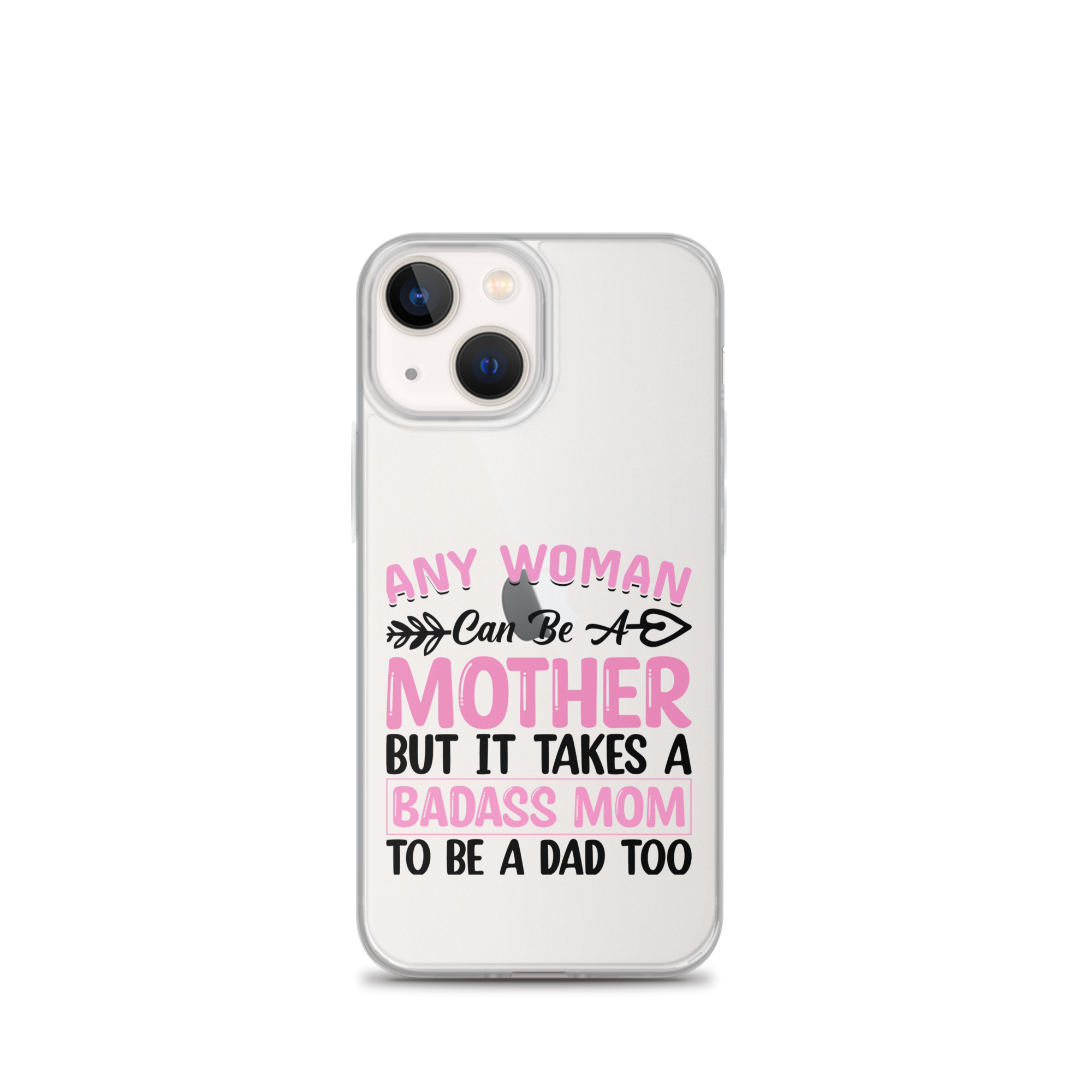 Any Woman Can Be A Mother But It Takes A Badass Mom To Be A Dad Too Clear Case for iPhone®