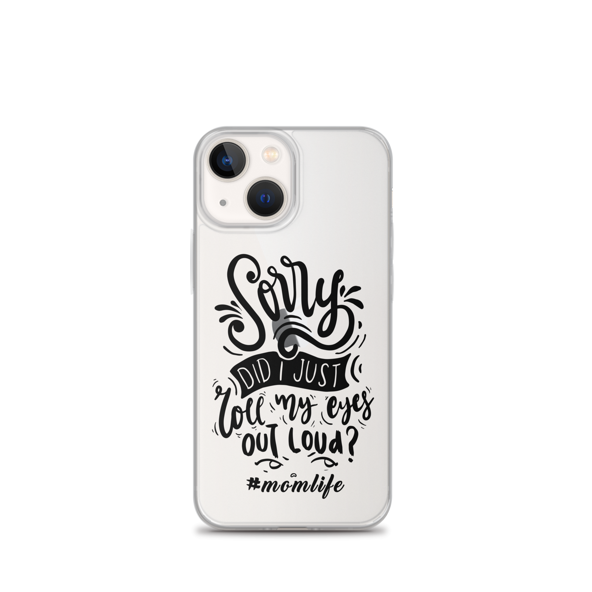 Sorry Did I Just Roll My Eyes Out Loud? #Momlife Clear Case for iPhone®