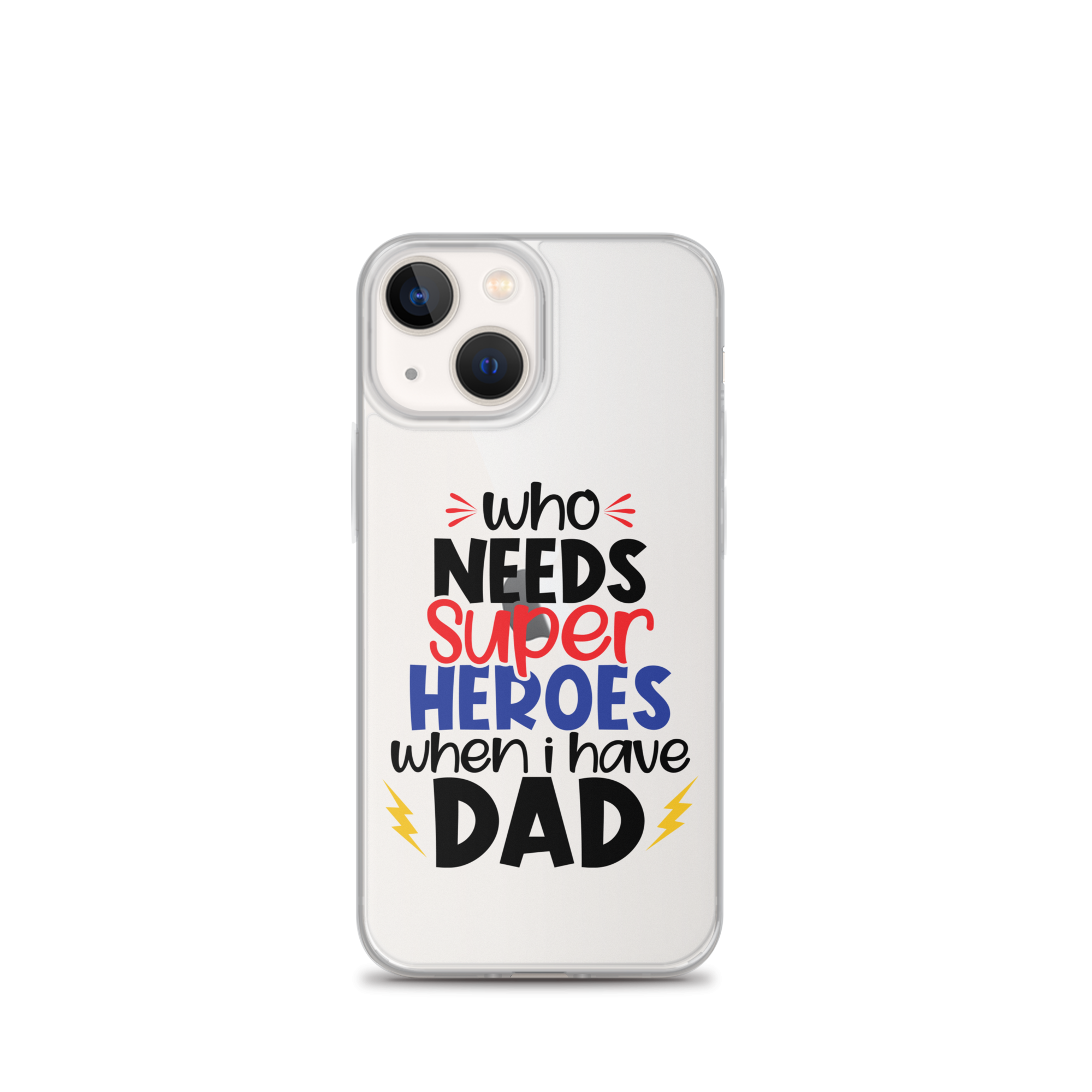 Who Needs Super Heroes When I Have Dad Clear Case for iPhone®