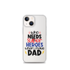 Who Needs Super Heroes When I Have Dad Clear Case for iPhone®