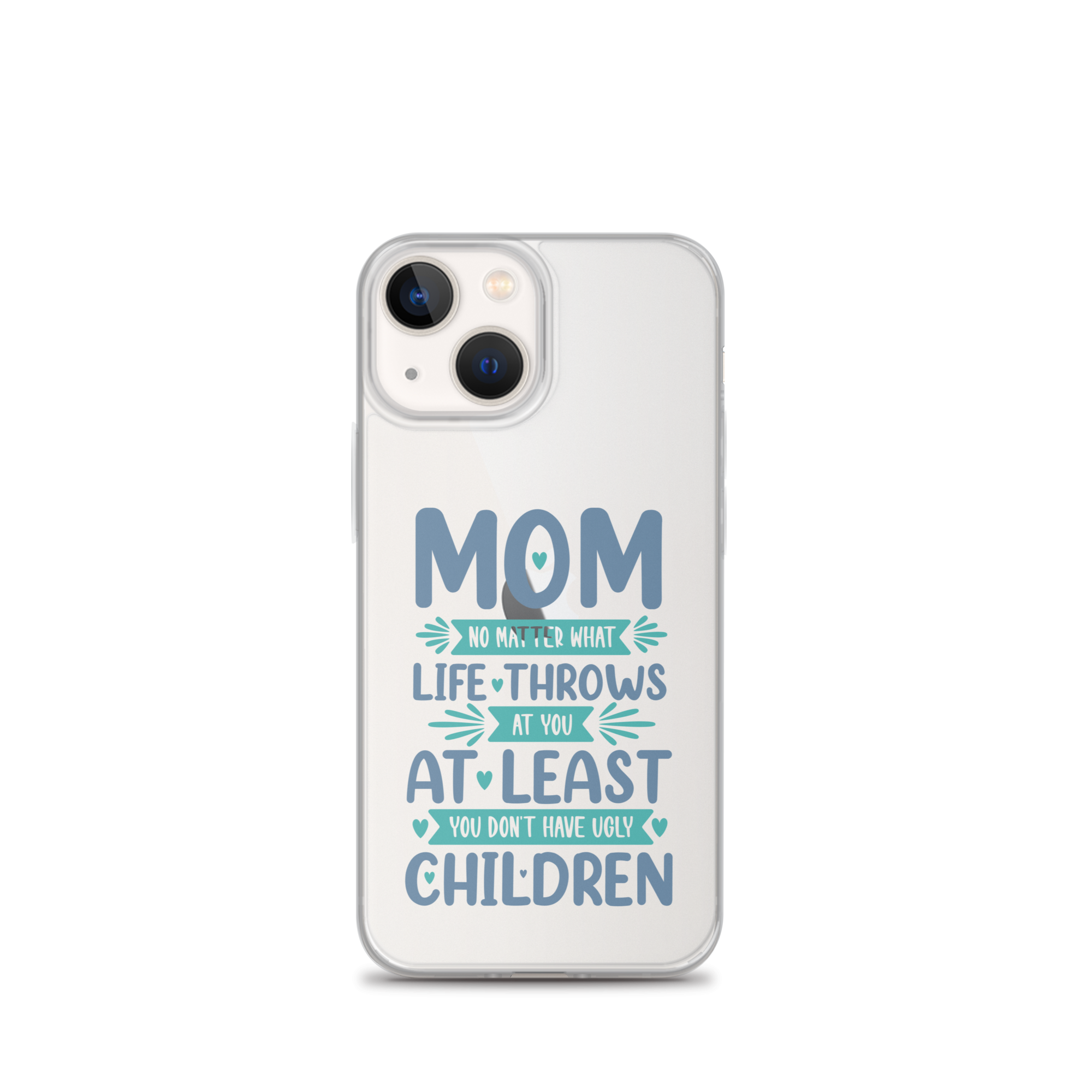 No Matter What Life Throws At You, At Least You Don't Have Ugly Children Clear Case for iPhone®