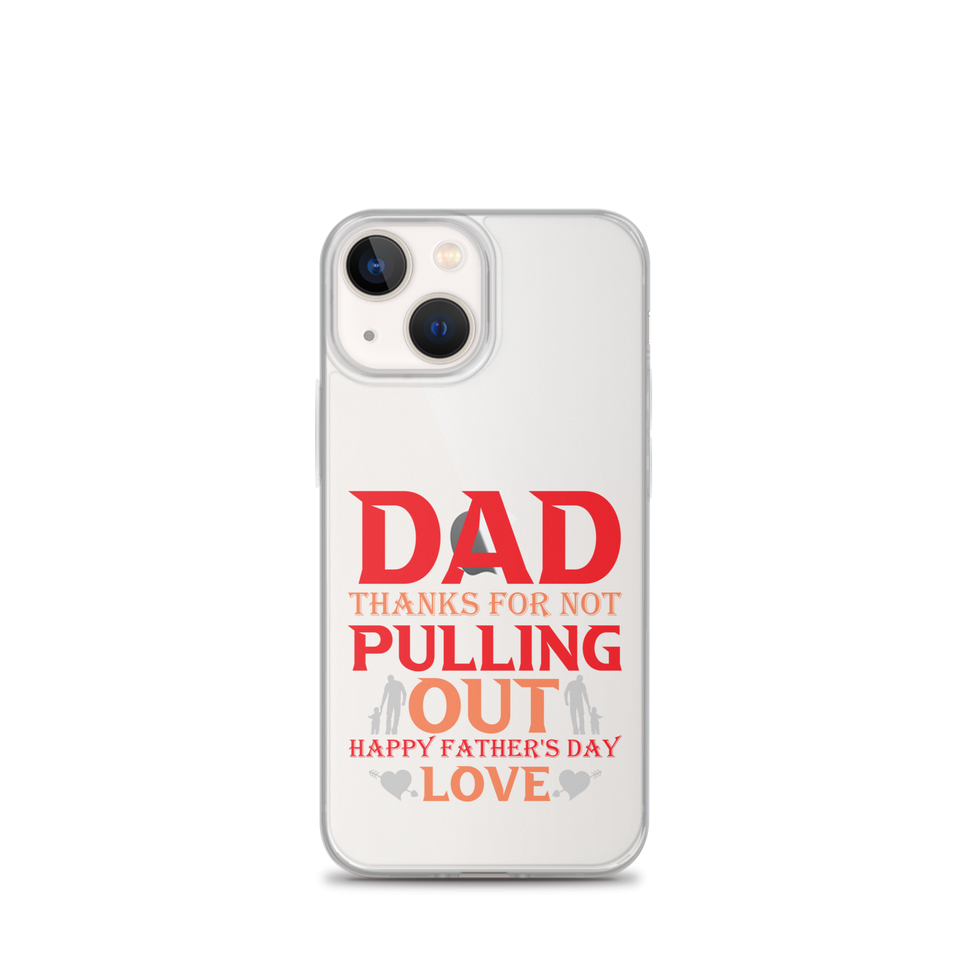 Dad Thanks For Not Pulling Out, Happy Father's Day, Love Clear Case for iPhone®