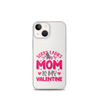 Sorry Ladies, My Mom Is My Valentine Clear Case for iPhone®