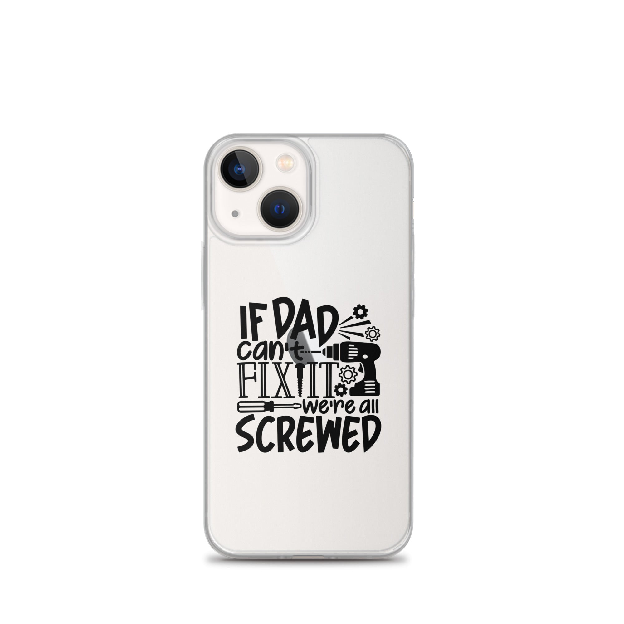 If Dad Cant Fix It We're All Screwed Clear Case for iPhone®