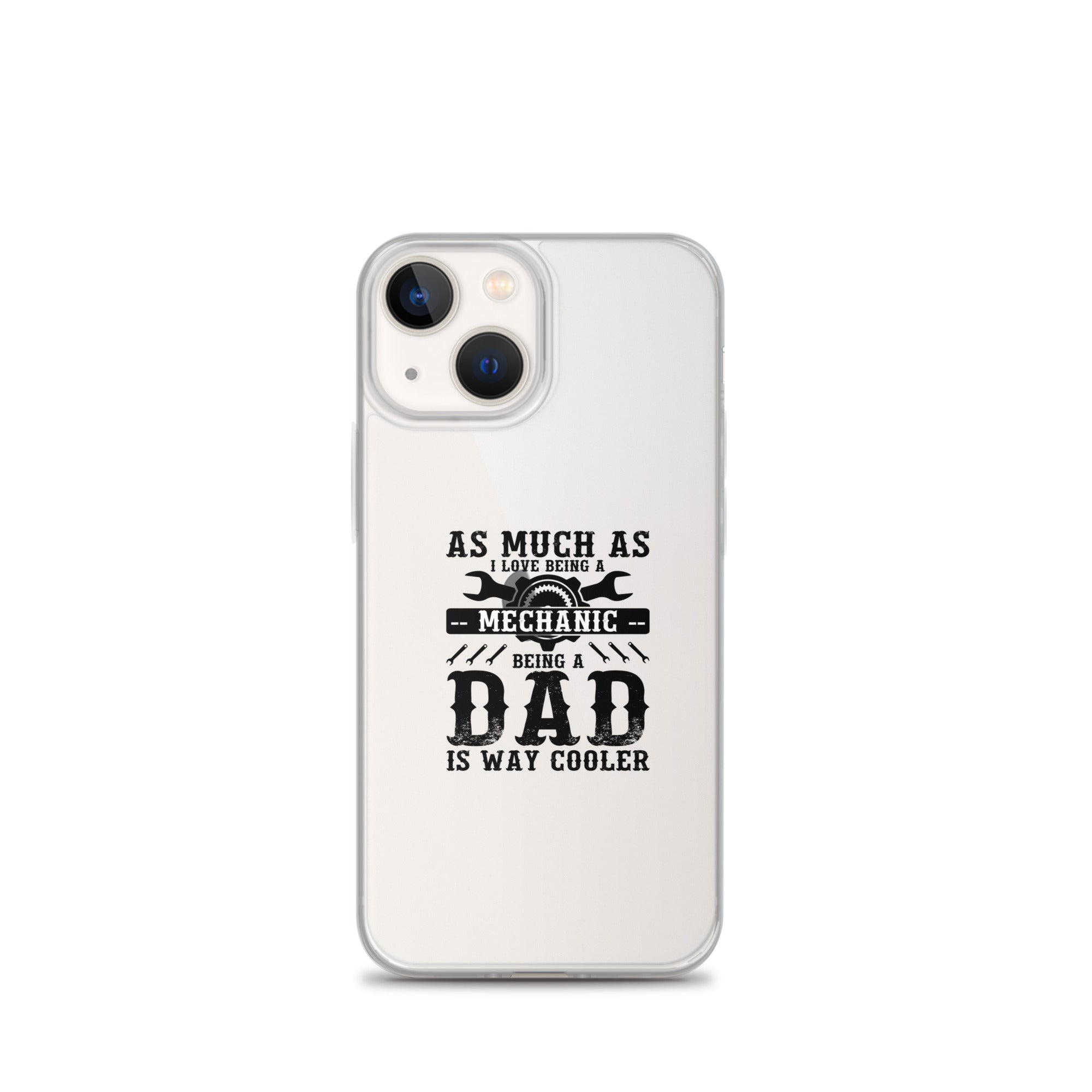 As Much As I Love Begin A Mechanic Begin A Dad Is Way Cooler Clear Case for iPhone®