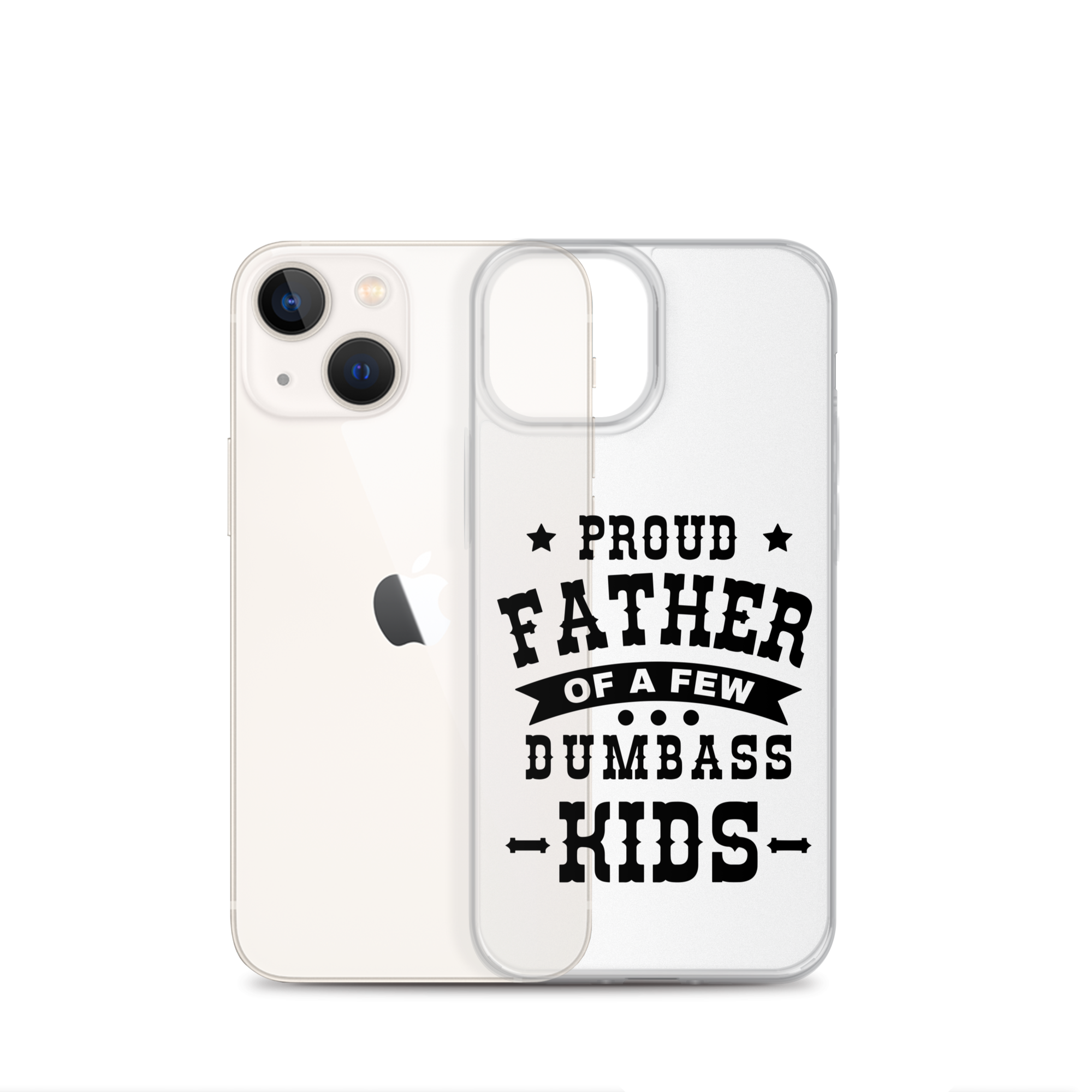 Proud Father Of A Few Dumbass Kids Clear Case for iPhone®