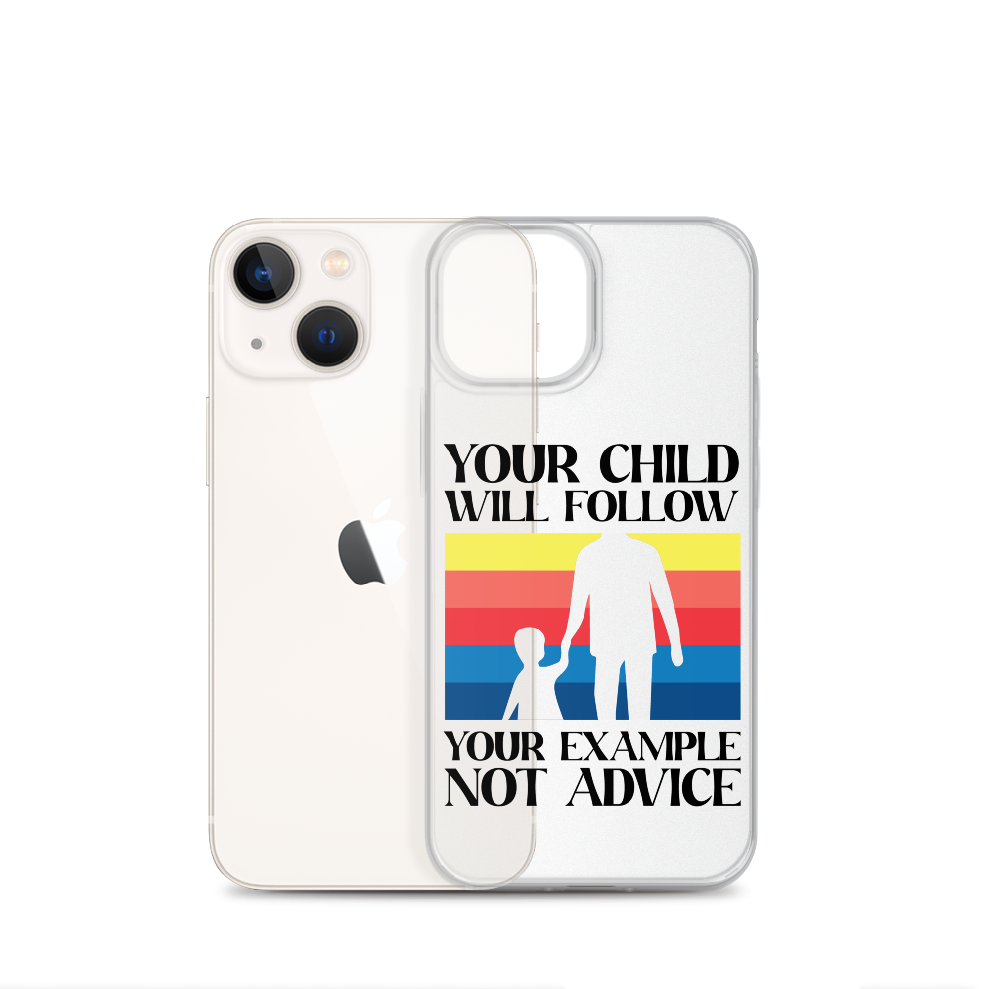 Your Child Will Follow Your Example Not Advice Clear Case for iPhone®