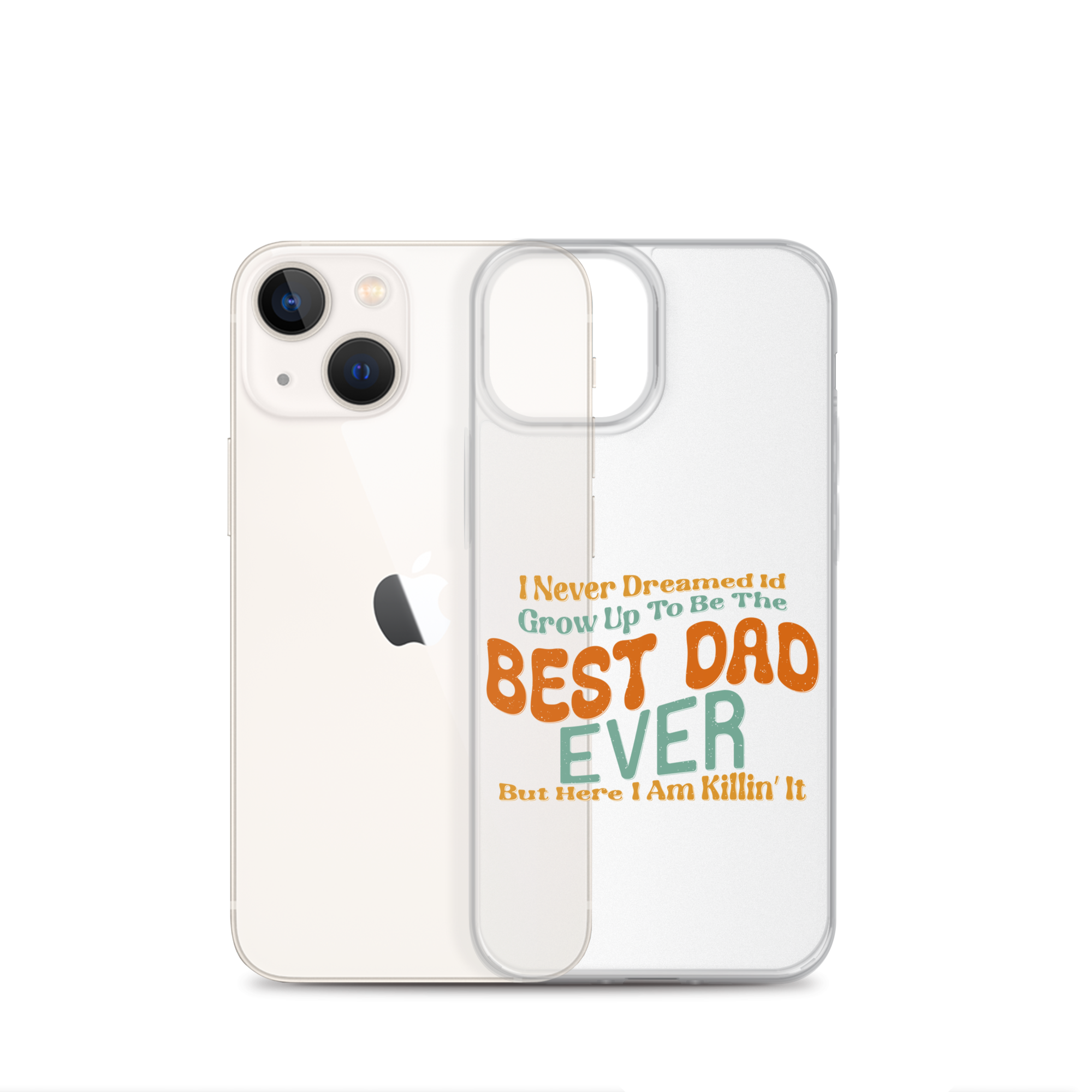 I Never Dreamed I'd Grow Up To Be The Best Dad Ever But Here I'm Killin' It Clear Case for iPhone®