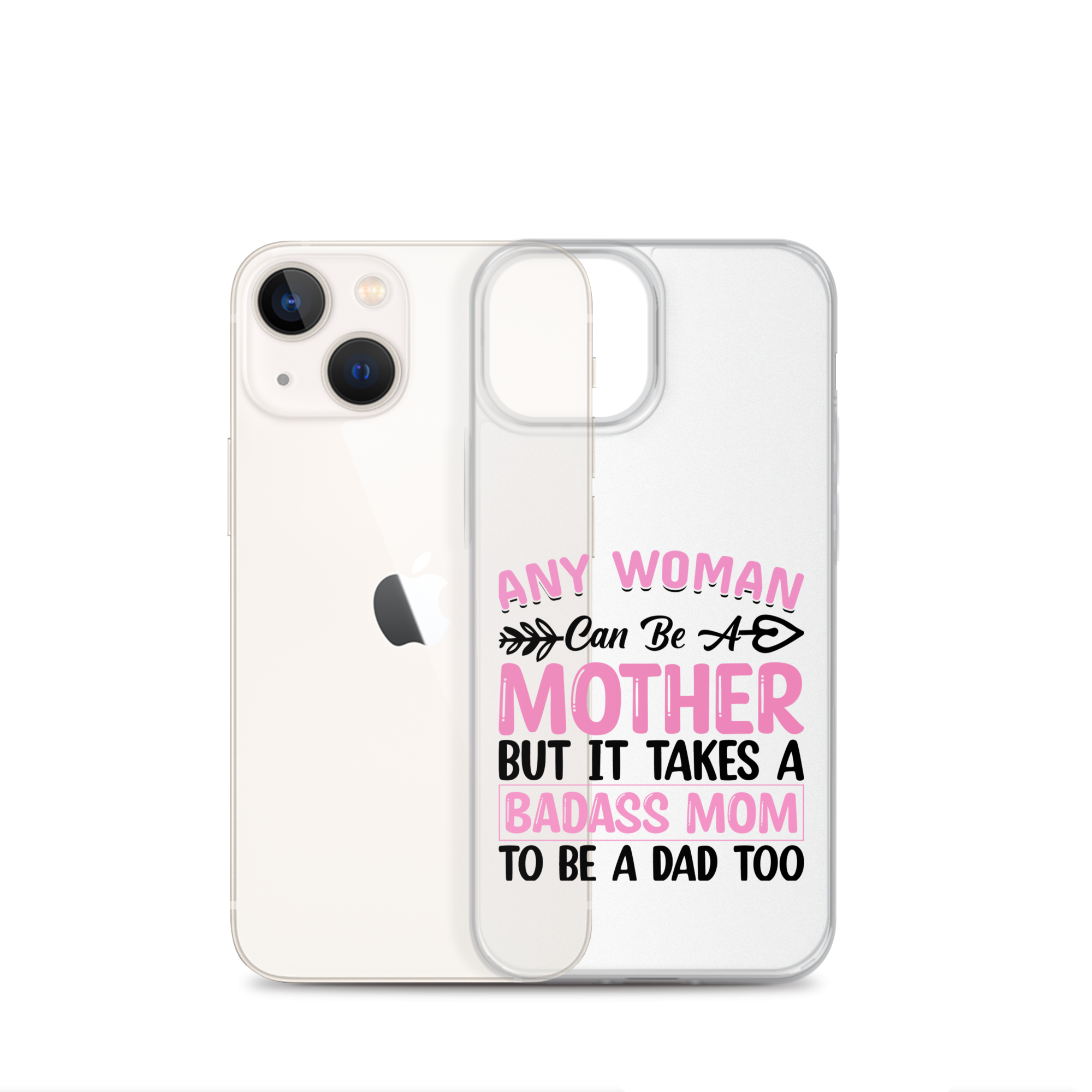 Any Woman Can Be A Mother But It Takes A Badass Mom To Be A Dad Too Clear Case for iPhone®