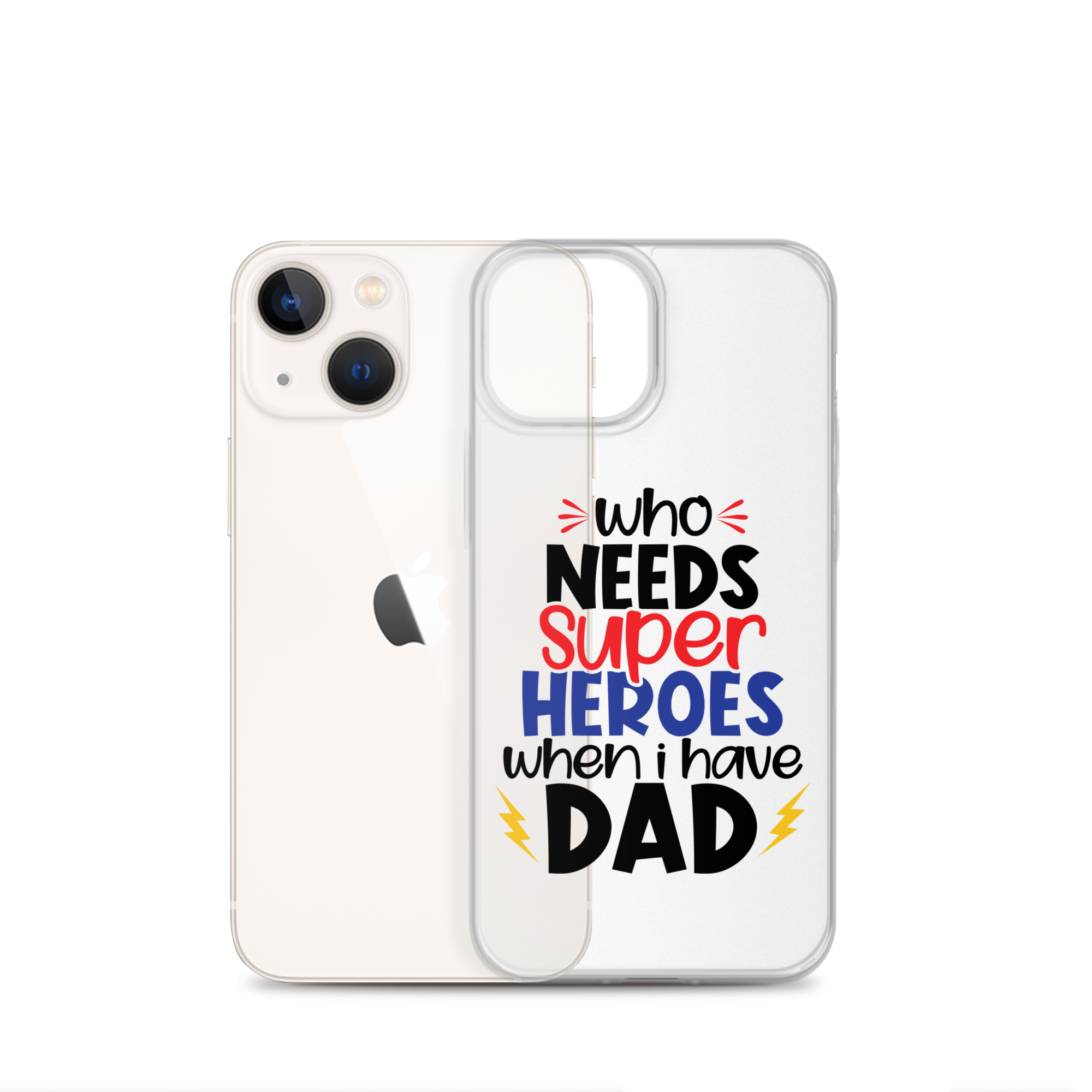 Who Needs Super Heroes When I Have Dad Clear Case for iPhone®