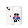 Who Needs Super Heroes When I Have Dad Clear Case for iPhone®