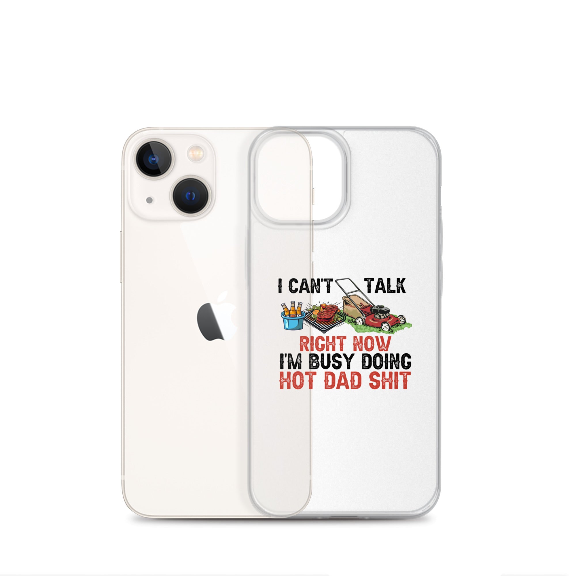 I Cant Talk Right Now Im Busy Doing Hot Dad Shit Clear Case for iPhone®