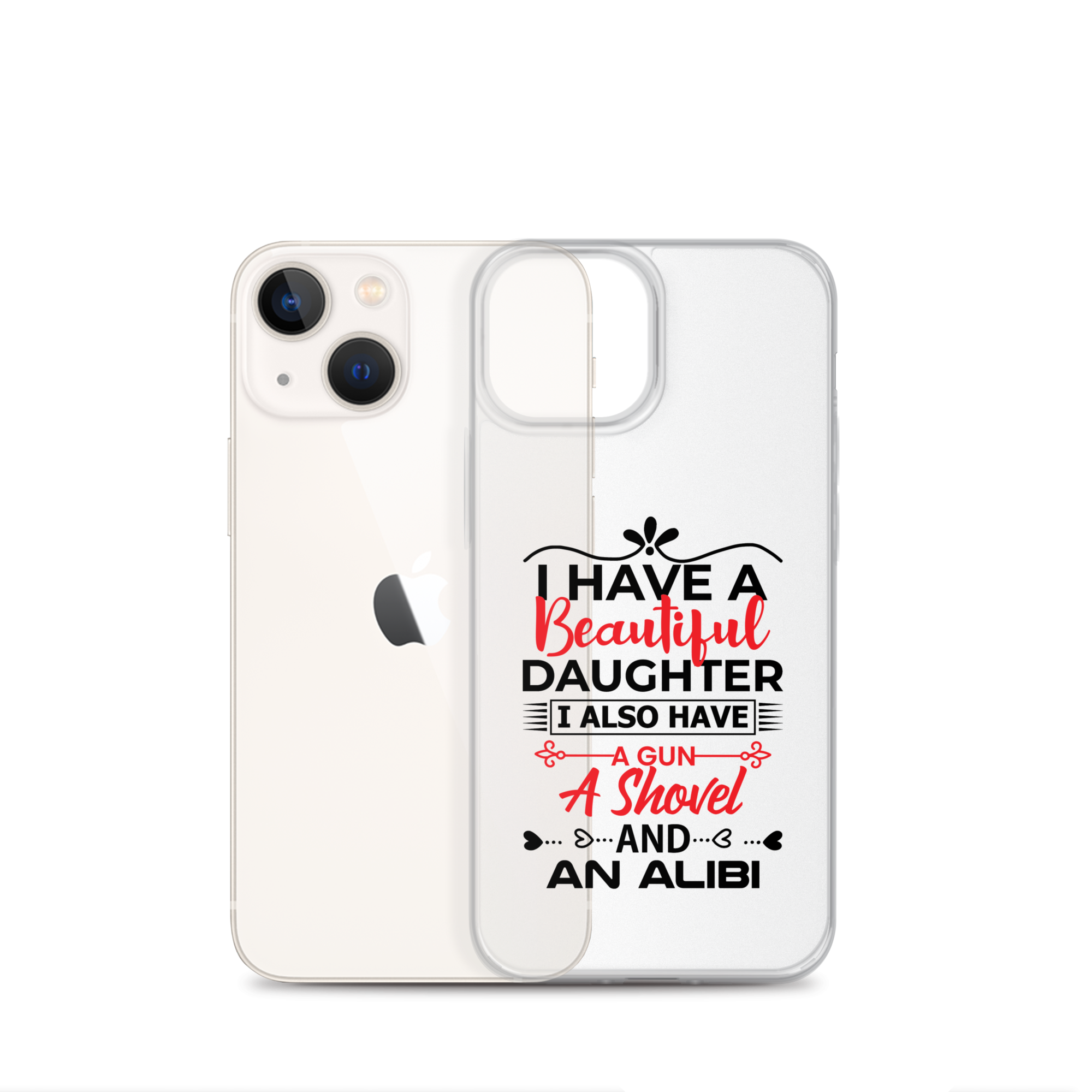 I Have A Beautiful Daughter. I Also Have A Gun, A Shovel, And An Alibi Clear Case for iPhone®